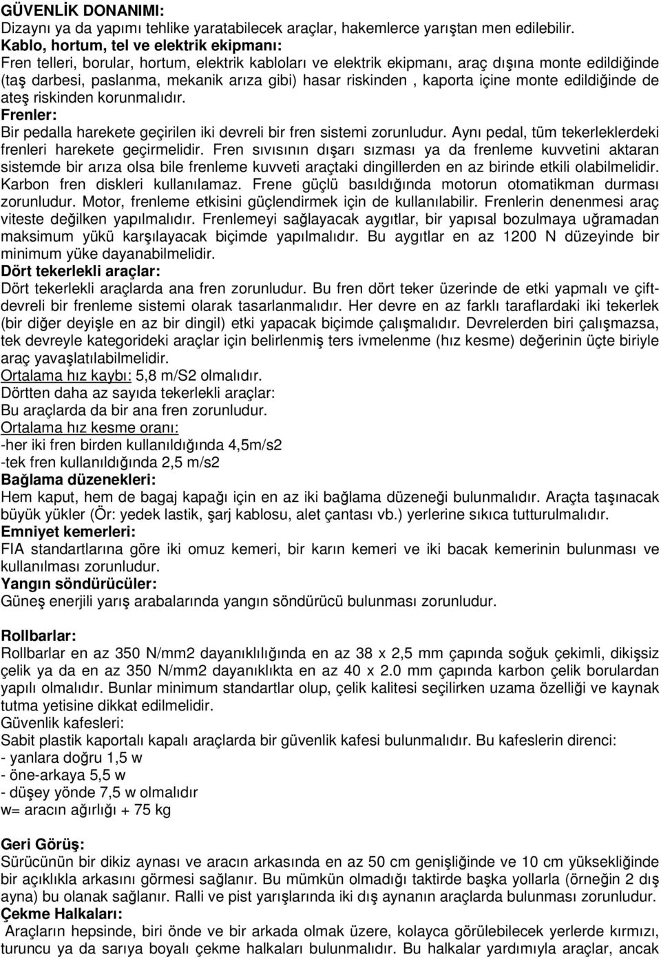 riskinden, kaporta içine monte edildiğinde de ateş riskinden korunmalıdır. Frenler: Bir pedalla harekete geçirilen iki devreli bir fren sistemi zorunludur.