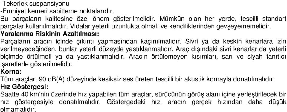 Sivri ya da keskin kenarlara izin verilmeyeceğinden, bunlar yeterli düzeyde yastıklanmalıdır. Araç dışındaki sivri kenarlar da yeterli biçimde örtülmeli ya da yastıklanmalıdır.