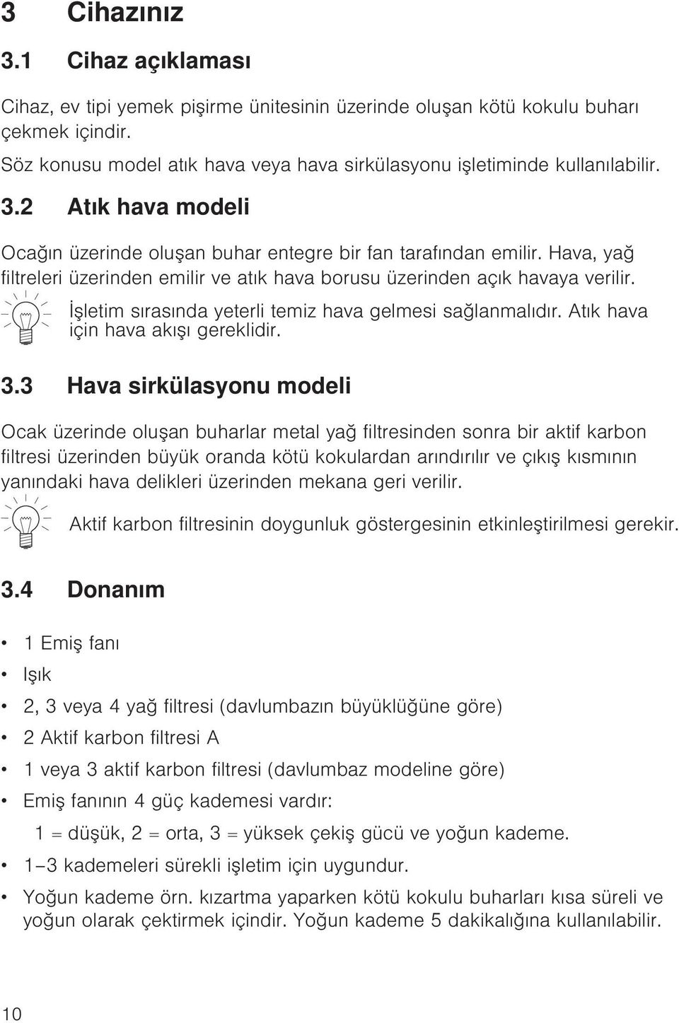 Hava, yağ filtreleri üzerinden emilir ve atık hava borusu üzerinden açık havaya verilir. İşletim sırasında yeterli temiz hava gelmesi sağlanmalıdır. Atık hava için hava akışı gereklidir. 3.