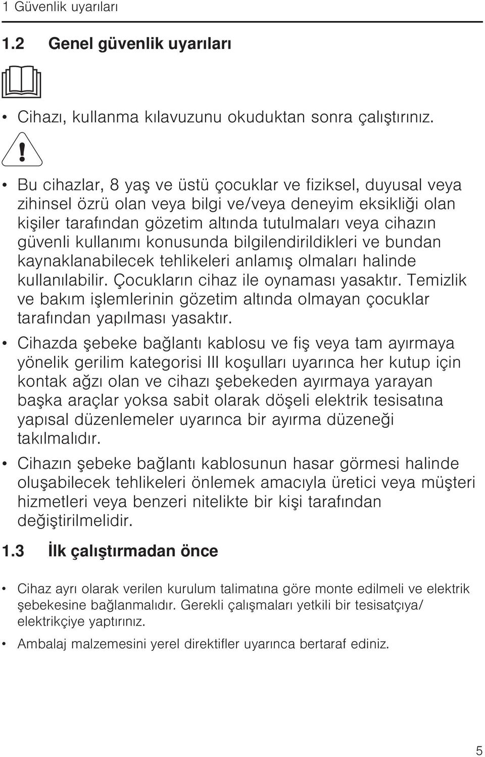 kullanımı konusunda bilgilendirildikleri ve bundan kaynaklanabilecek tehlikeleri anlamış olmaları halinde kullanılabilir. Çocukların cihaz ile oynaması yasaktır.