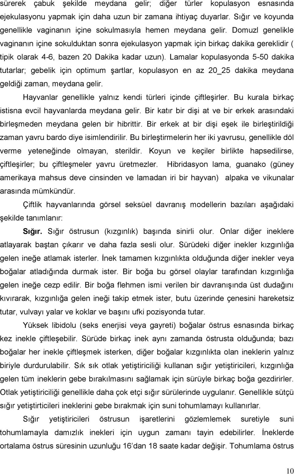 Domuzl genelikle vaginanın içine sokulduktan sonra ejekulasyon yapmak için birkaç dakika gereklidir ( tipik olarak 4-6, bazen 20 Dakika kadar uzun).