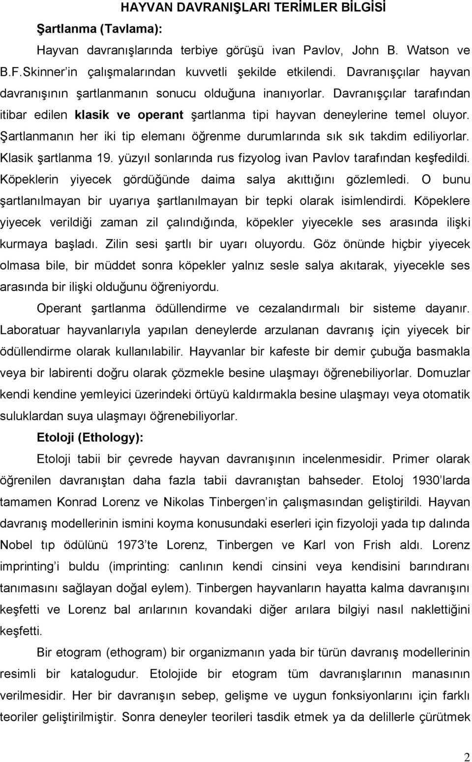 Şartlanmanın her iki tip elemanı öğrenme durumlarında sık sık takdim ediliyorlar. Klasik şartlanma 19. yüzyıl sonlarında rus fizyolog ivan Pavlov tarafından keşfedildi.