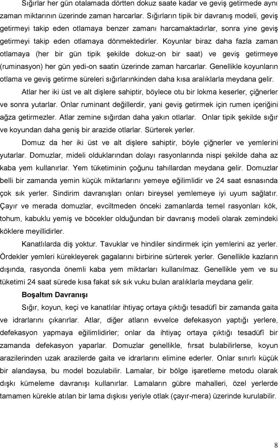 Koyunlar biraz daha fazla zaman otlamaya (her bir gün tipik şekilde dokuz-on bir saat) ve geviş getirmeye (ruminasyon) her gün yedi-on saatin üzerinde zaman harcarlar.