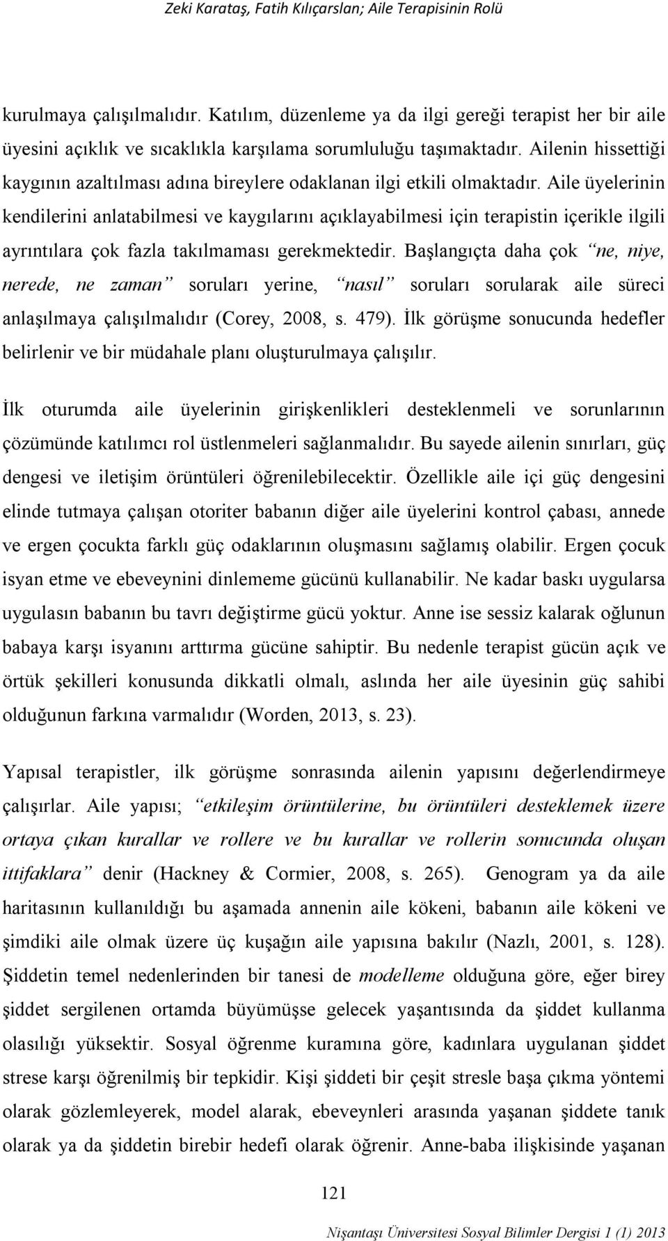 Aile üyelerinin kendilerini anlatabilmesi ve kaygılarını açıklayabilmesi için terapistin içerikle ilgili ayrıntılara çok fazla takılmaması gerekmektedir.