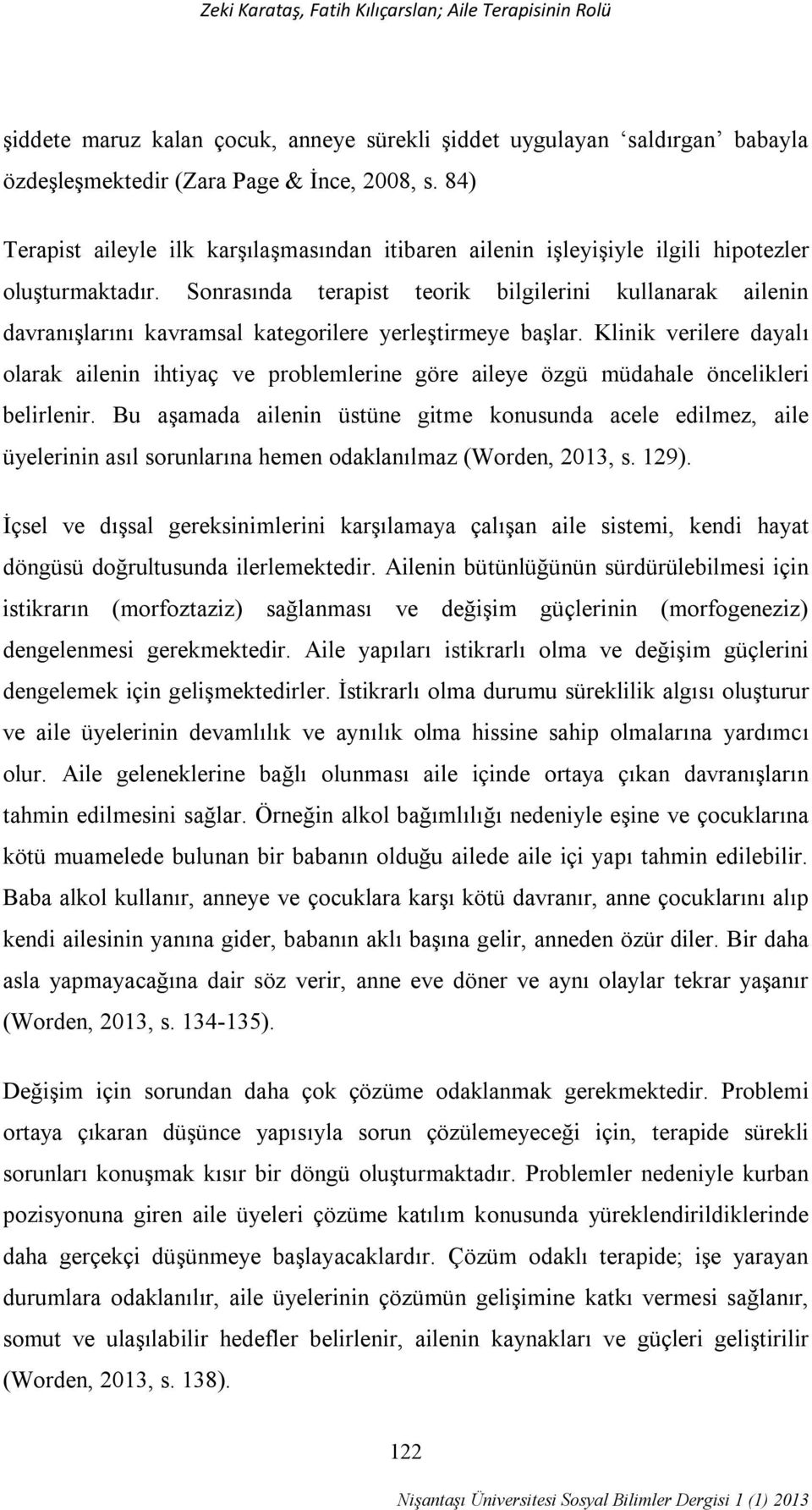 Sonrasında terapist teorik bilgilerini kullanarak ailenin davranışlarını kavramsal kategorilere yerleştirmeye başlar.