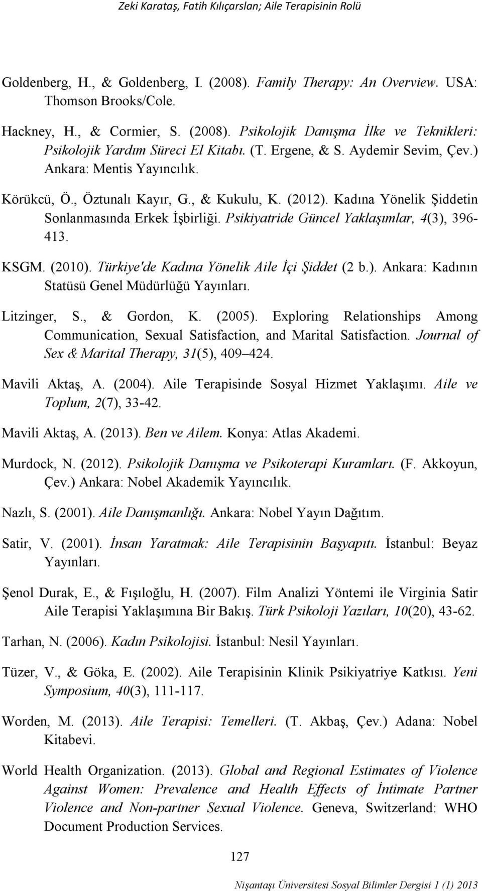 Psikiyatride Güncel Yaklaşımlar, 4(3), 396-413. KSGM. (2010). Türkiye'de Kadına Yönelik Aile İçi Şiddet (2 b.). Ankara: Kadının Statüsü Genel Müdürlüğü Yayınları. Litzinger, S., & Gordon, K. (2005).