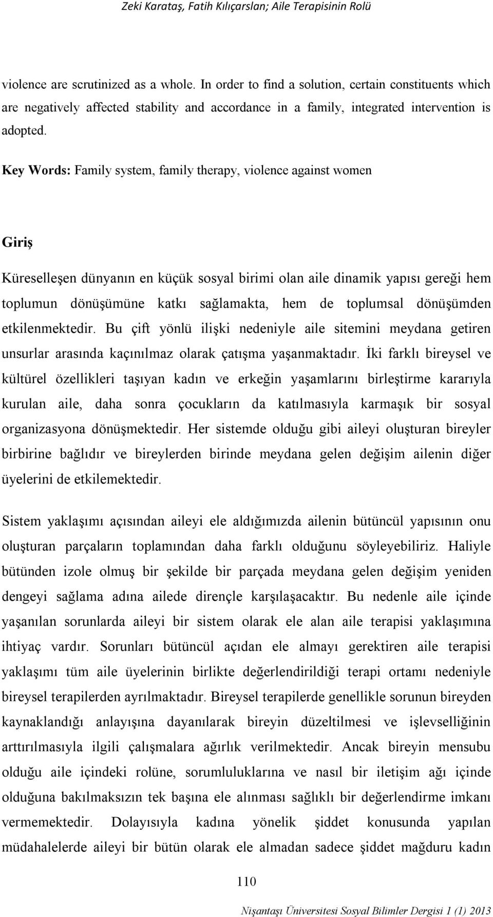 toplumsal dönüşümden etkilenmektedir. Bu çift yönlü ilişki nedeniyle aile sitemini meydana getiren unsurlar arasında kaçınılmaz olarak çatışma yaşanmaktadır.