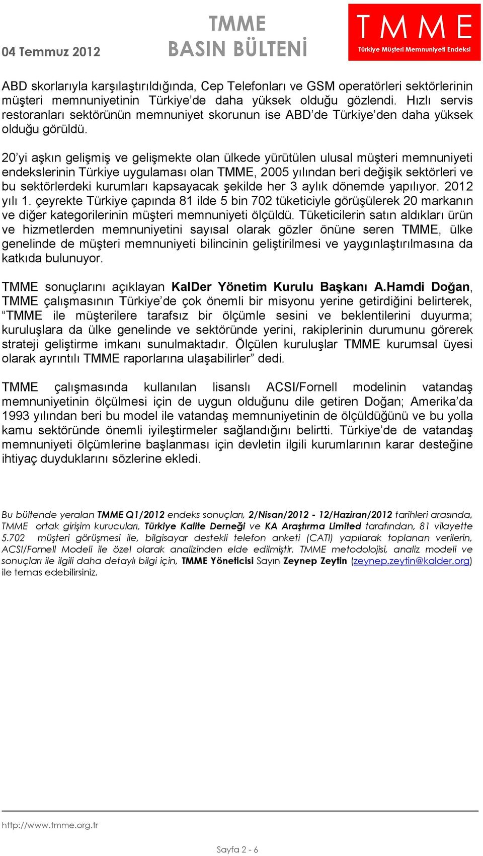 20 yi aşkın gelişmiş ve gelişmekte olan ülkede yürütülen ulusal müşteri memnuniyeti endekslerinin Türkiye uygulaması olan TMME, 2005 yılından beri değişik sektörleri ve bu sektörlerdeki kurumları