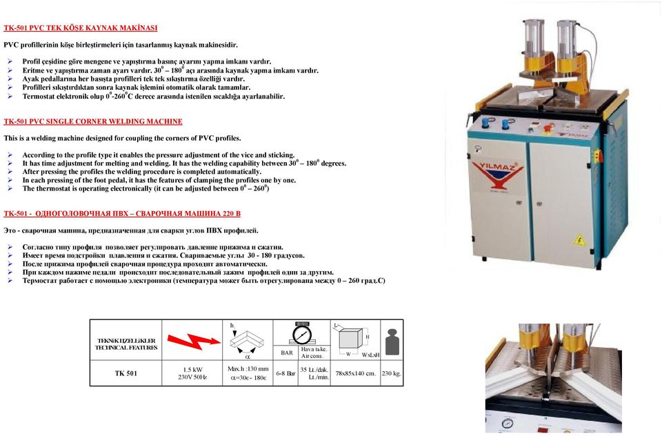 Profilleri sıkıştırdıktan sonra kaynak işlemini otomatik olarak tamamlar. Termostat elektronik olup 0 0-260 0 C derece arasında istenilen sıcaklığa ayarlanabilir.