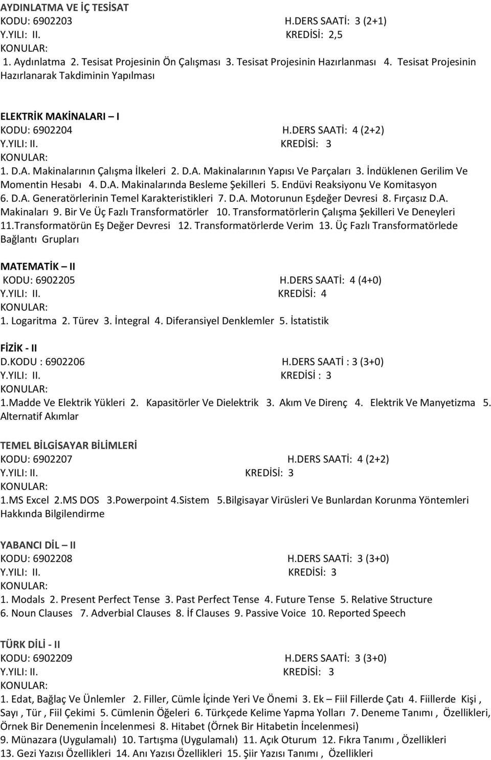 İndüklenen Gerilim Ve Momentin Hesabı 4. D.A. Makinalarında Besleme Şekilleri 5. Endüvi Reaksiyonu Ve Komitasyon 6. D.A. Generatörlerinin Temel Karakteristikleri 7. D.A. Motorunun Eşdeğer Devresi 8.