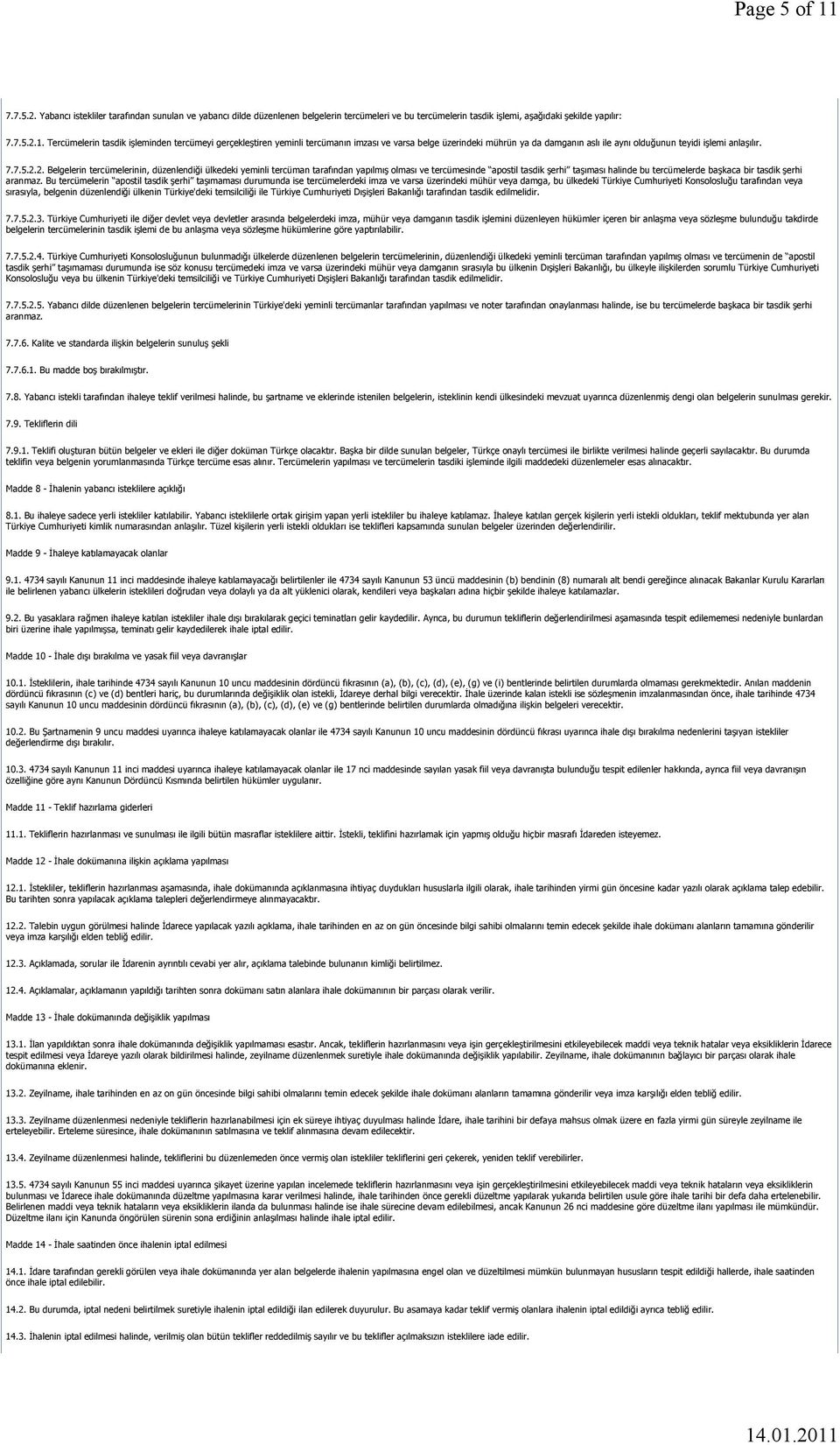 2. Belgelerin tercümelerinin, düzenlendiği ülkedeki yeminli tercüman tarafından yapılmış olması ve tercümesinde apostil tasdik şerhi taşıması halinde bu tercümelerde başkaca bir tasdik şerhi aranmaz.