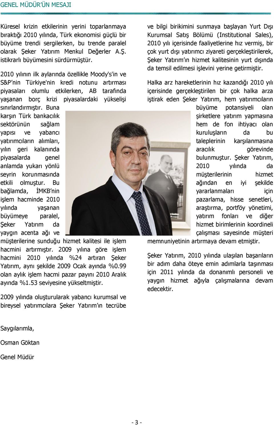 2010 yılının ilk aylarında özellikle Moody's'in ve S&P nin Türkiye'nin kredi notunu artırması piyasaları olumlu etkilerken, AB tarafında yaşanan borç krizi piyasalardaki yükselişi sınırlandırmıştır.