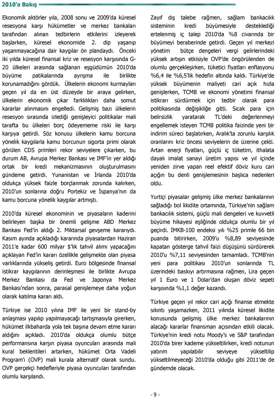 Önceki iki yılda küresel finansal kriz ve resesyon karşısında G- 20 ülkeleri arasında sağlanan eşgüdümün 2010 da büyüme patikalarında ayrışma ile birlikte korunamadığını gördük.