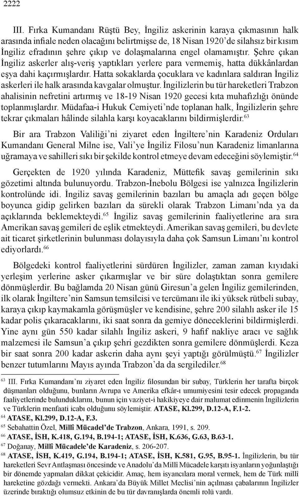 engel olamamıştır. Şehre çıkan İngiliz askerler alış-veriş yaptıkları yerlere para vermemiş, hatta dükkânlardan eşya dahi kaçırmışlardır.