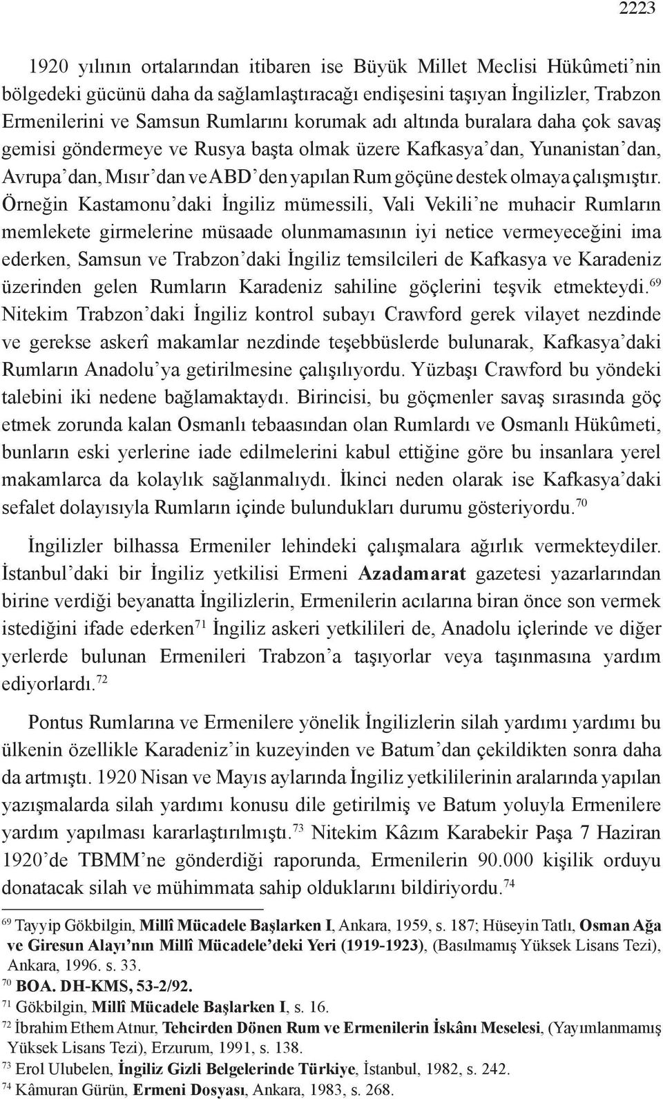 Örneğin Kastamonu daki İngiliz mümessili, Vali Vekili ne muhacir Rumların memlekete girmelerine müsaade olunmamasının iyi netice vermeyeceğini ima ederken, Samsun ve Trabzon daki İngiliz temsilcileri