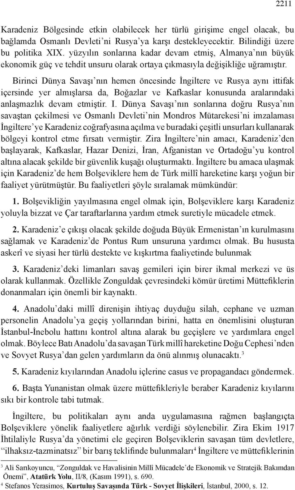 Birinci Dünya Savaşı nın hemen öncesinde İngiltere ve Rusya aynı ittifak içersinde yer almışlarsa da, Boğazlar ve Kafkaslar konusunda aralarındaki anlaşmazlık devam etmiştir. I.