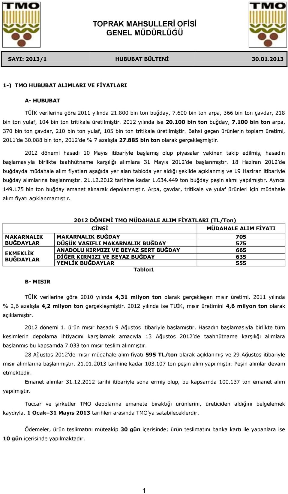 100 bin ton arpa, 370 bin ton çavdar, 210 bin ton yulaf, 105 bin ton tritikale üretilmiģtir. Bahsi geçen ürünlerin toplam üretimi, 2011 de 30.088 bin ton, 2012 de % 7 azalıģla 27.