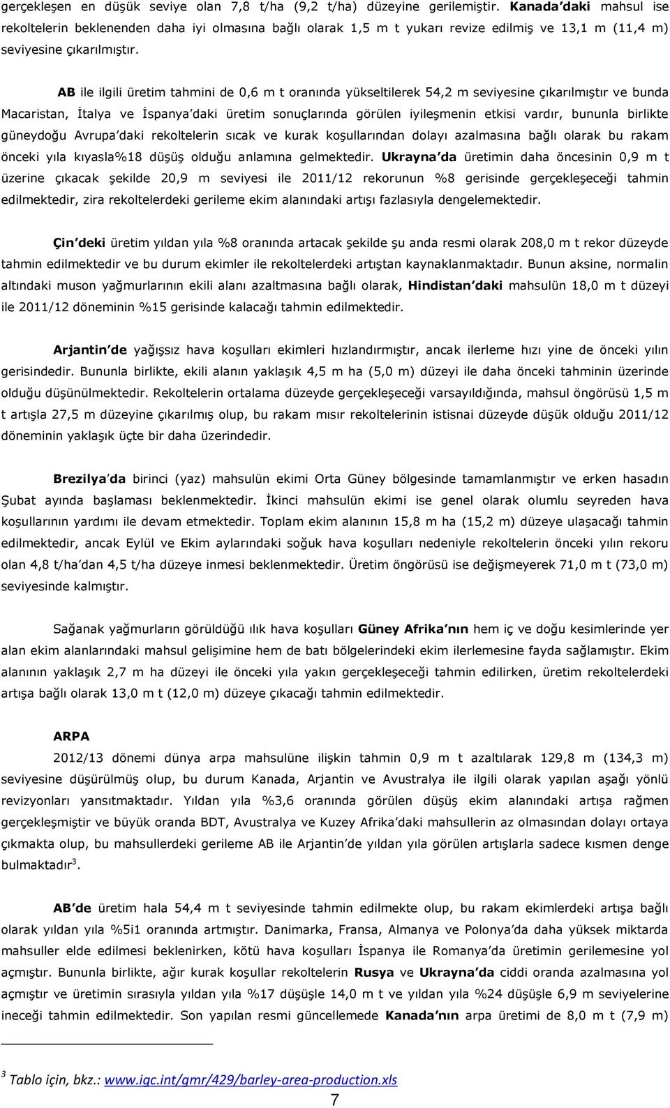 AB ile ilgili üretim tahmini de 0,6 m t oranında yükseltilerek 54,2 m seviyesine çıkarılmıģtır ve bunda Macaristan, Ġtalya ve Ġspanya daki üretim sonuçlarında görülen iyileģmenin etkisi vardır,