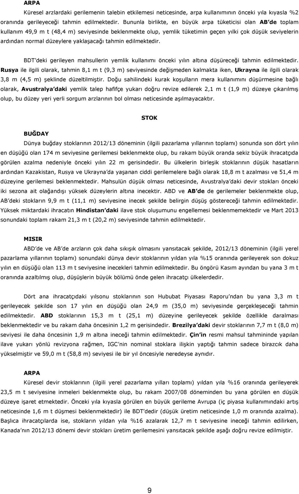 yaklaģacağı tahmin edilmektedir. BDT deki gerileyen mahsullerin yemlik kullanımı önceki yılın altına düģüreceği tahmin edilmektedir.