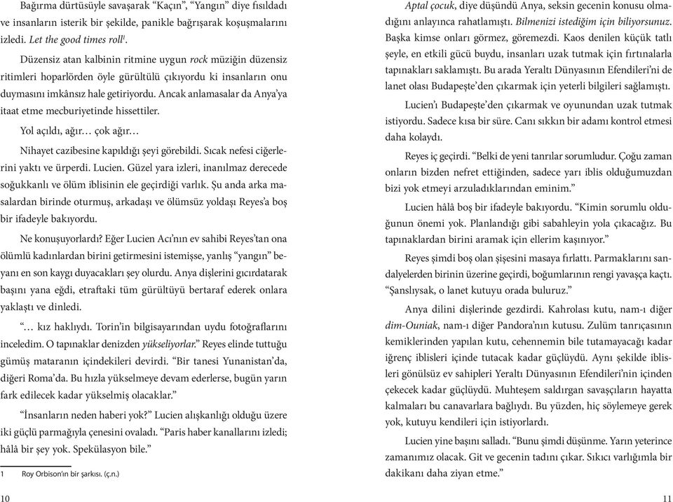 Ancak anlamasalar da Anya ya itaat etme mecburiyetinde hissettiler. Yol açıldı, ağır çok ağır Nihayet cazibesine kapıldığı şeyi görebildi. Sıcak nefesi ciğerlerini yaktı ve ürperdi. Lucien.