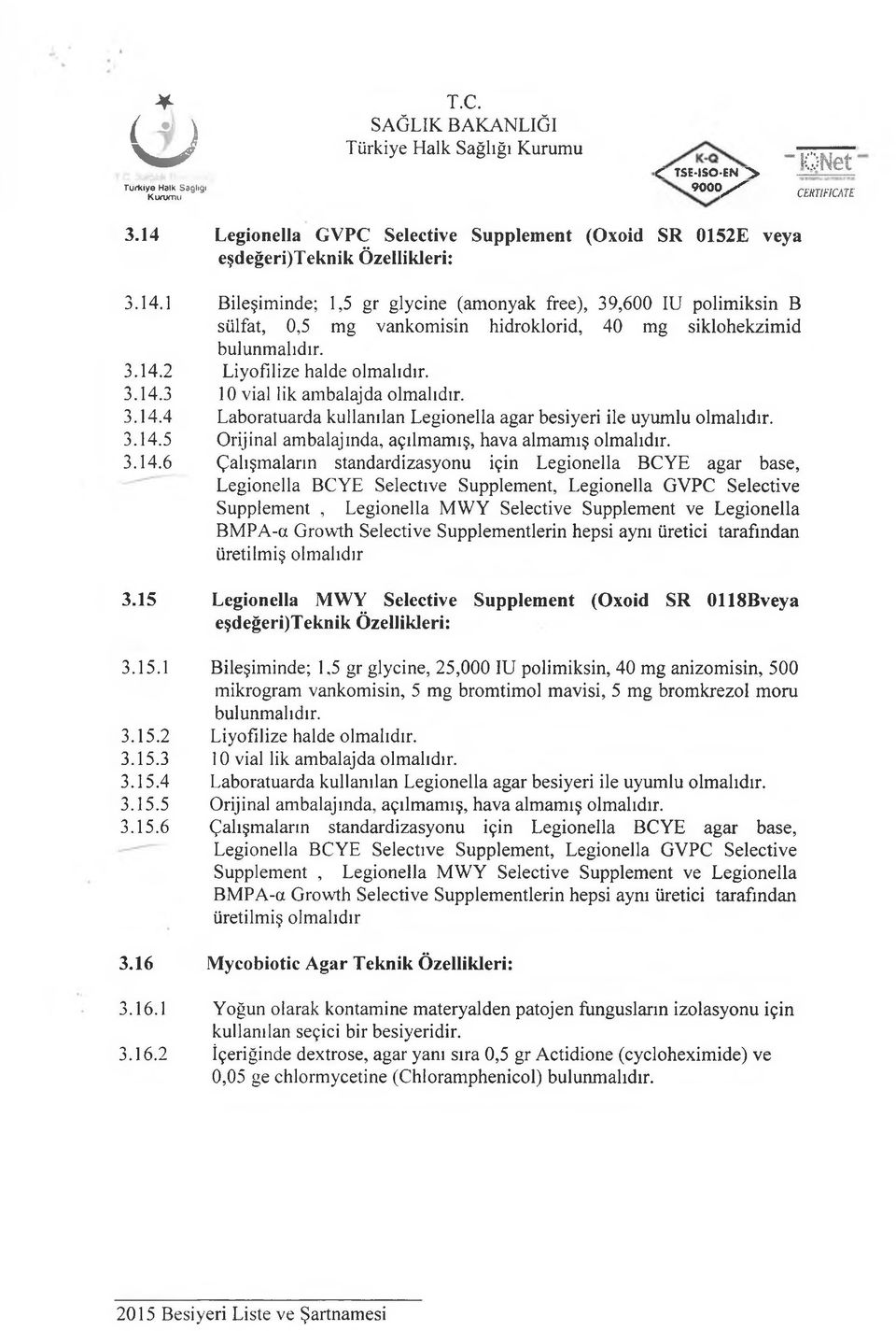 .4.6 Çalışmaların standardizasyonu için Legionella BCYE agar base, Legionella BCYE Selective Supplement, Legionella GVPC Selective Supplement, Legionella MWY Selective Supplement ve Legionella BMPA-a