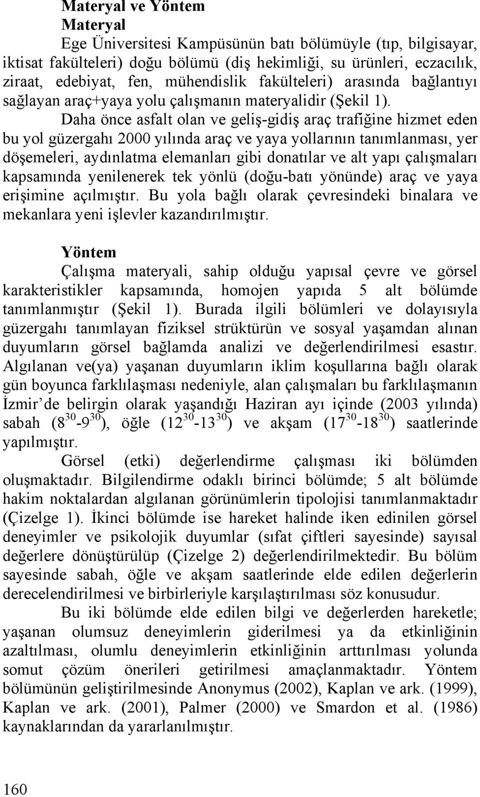 Daha önce asfalt olan ve geliş-gidiş araç trafiğine hizmet eden bu yol güzergahı 2000 yılında araç ve yaya yollarının tanımlanması, yer döşemeleri, aydınlatma elemanları gibi donatılar ve alt yapı