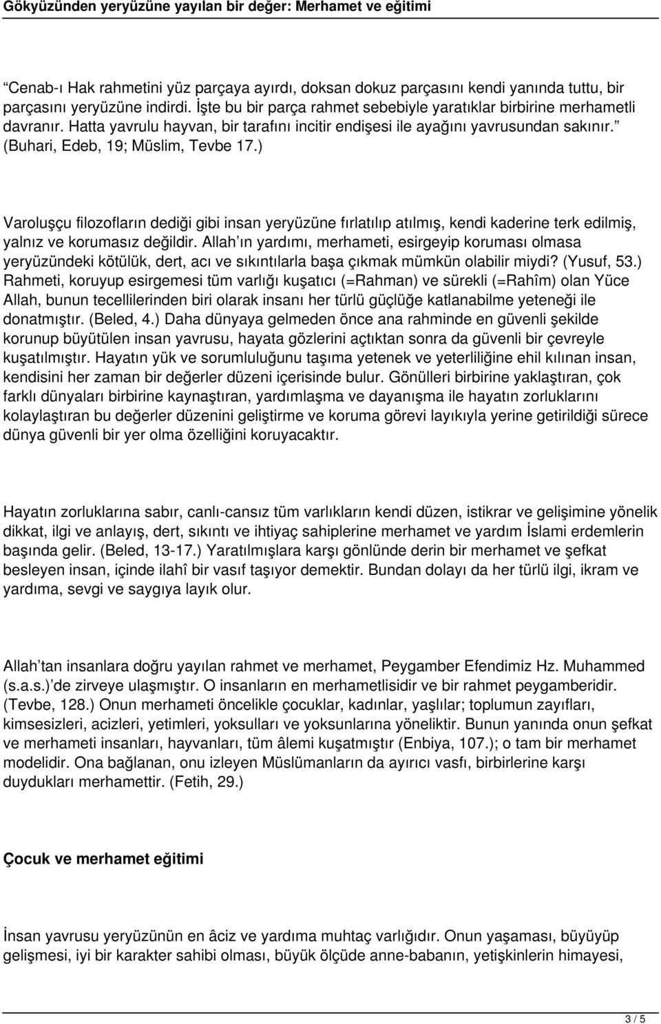 ) Varoluşçu filozofların dediği gibi insan yeryüzüne fırlatılıp atılmış, kendi kaderine terk edilmiş, yalnız ve korumasız değildir.