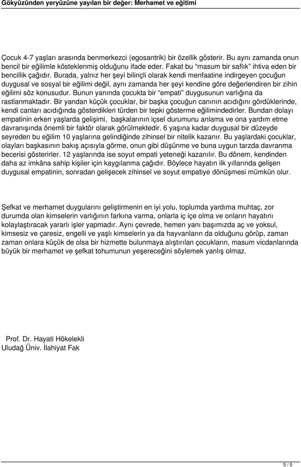 Burada, yalnız her şeyi bilinçli olarak kendi menfaatine indirgeyen çocuğun duygusal ve sosyal bir eğilimi değil, aynı zamanda her şeyi kendine göre değerlendiren bir zihin eğilimi söz konusudur.