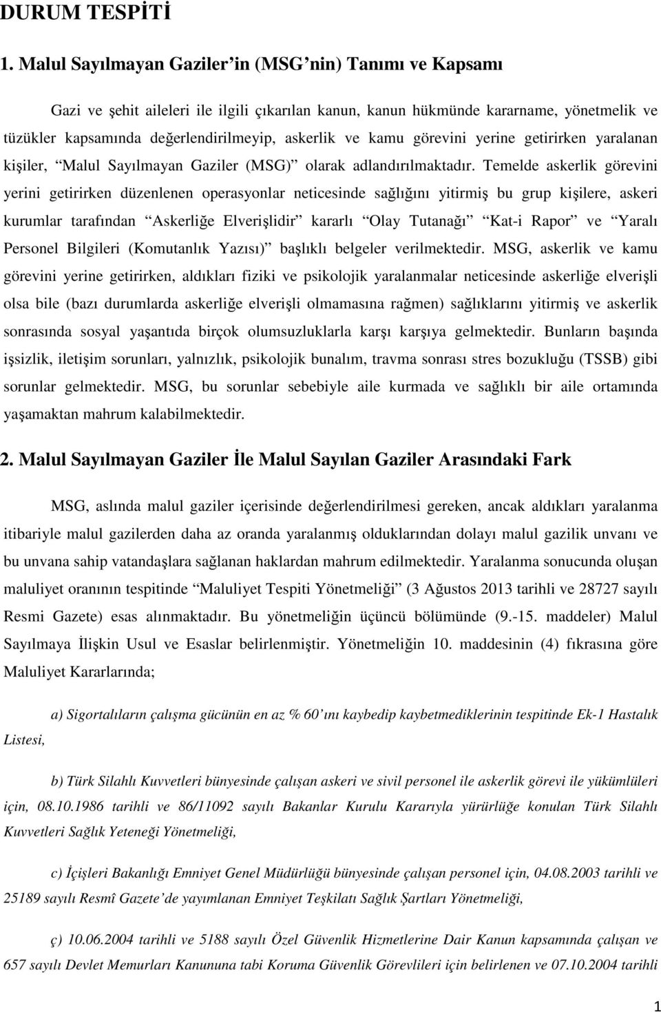 kamu görevini yerine getirirken yaralanan kişiler, Malul Sayılmayan Gaziler (MSG) olarak adlandırılmaktadır.