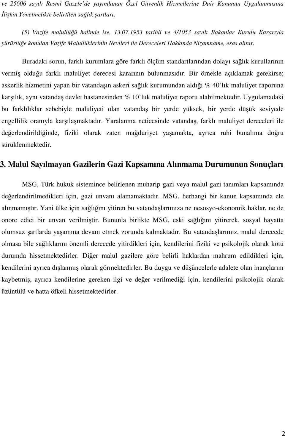 Buradaki sorun, farklı kurumlara göre farklı ölçüm standartlarından dolayı sağlık kurullarının vermiş olduğu farklı maluliyet derecesi kararının bulunmasıdır.