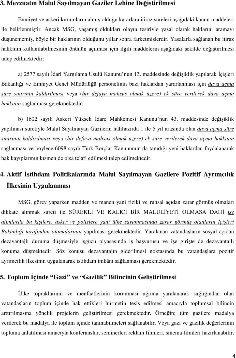 Yasalarla sağlanan bu itiraz hakkının kullanılabilmesinin önünün açılması için ilgili maddelerin aşağıdaki şekilde değiştirilmesi talep edilmektedir: a) 2577 sayılı İdari Yargılama Usulü Kanunu nun