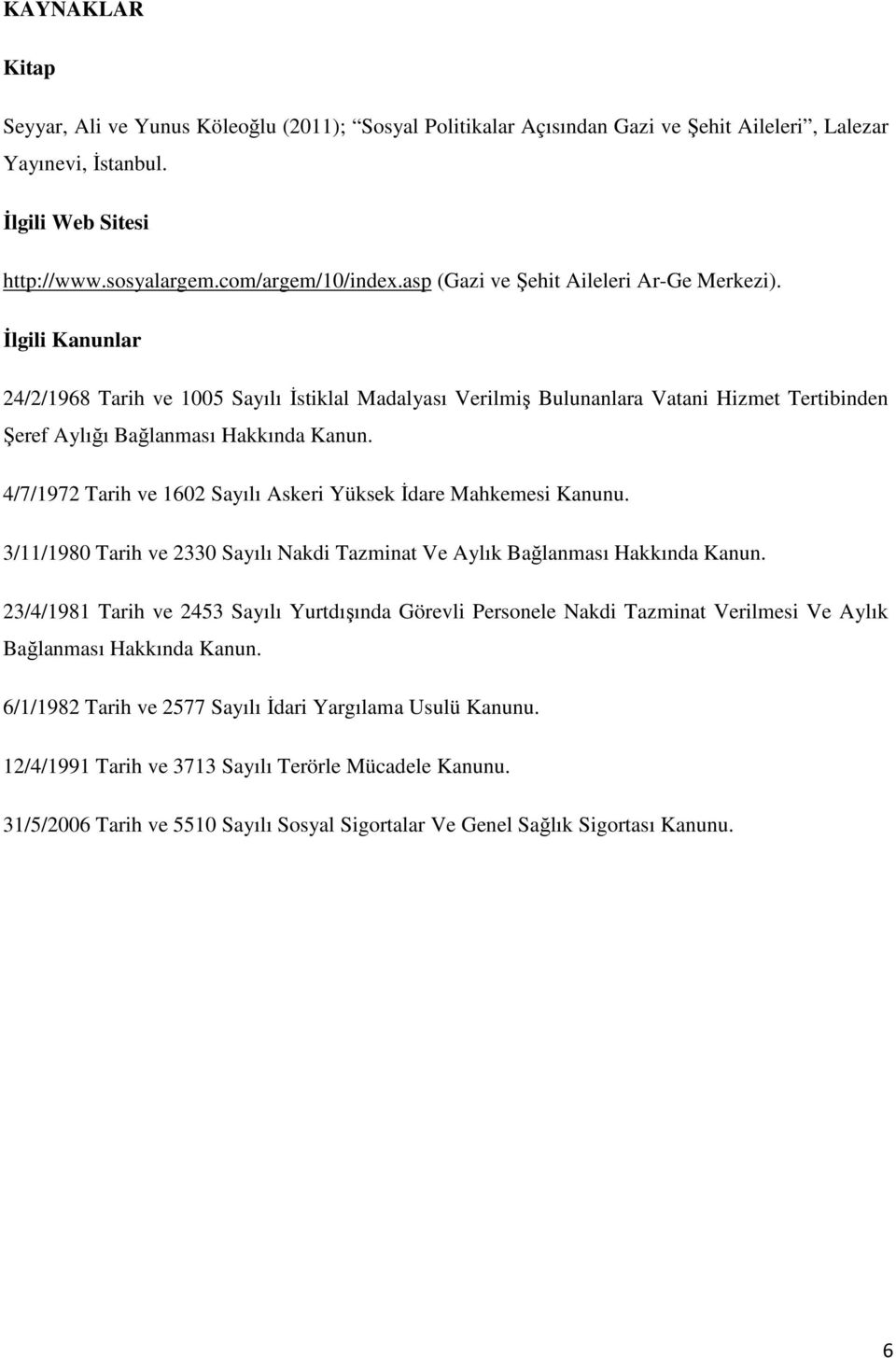 4/7/1972 Tarih ve 1602 Sayılı Askeri Yüksek İdare Mahkemesi Kanunu. 3/11/1980 Tarih ve 2330 Sayılı Nakdi Tazminat Ve Aylık Bağlanması Hakkında Kanun.