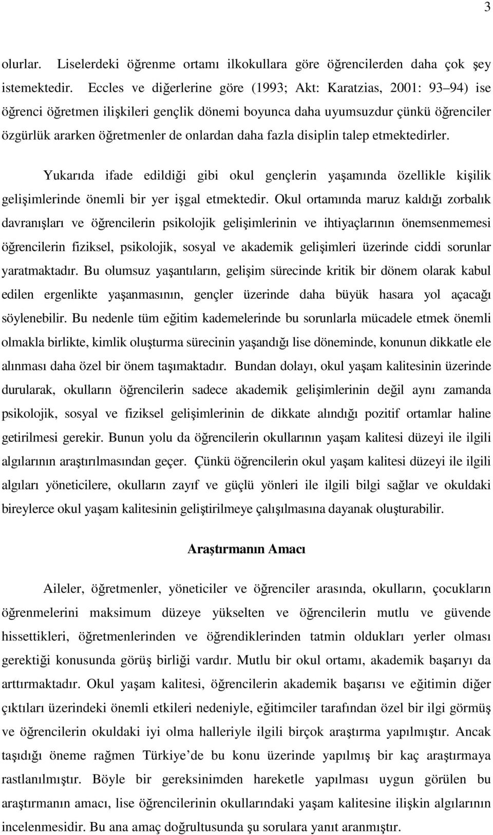 fazla disiplin talep etmektedirler. Yukarıda ifade edildiği gibi okul gençlerin yaşamında özellikle kişilik gelişimlerinde önemli bir yer işgal etmektedir.