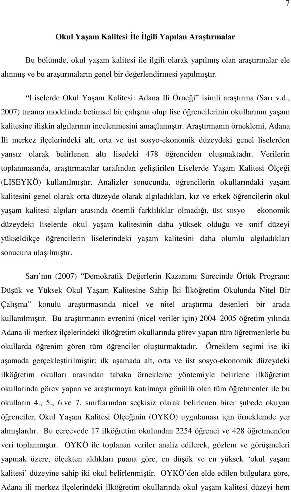 Araştırmanın örneklemi, Adana Đli merkez ilçelerindeki alt, orta ve üst sosyo-ekonomik düzeydeki genel liselerden yansız olarak belirlenen altı lisedeki 478 öğrenciden oluşmaktadır.