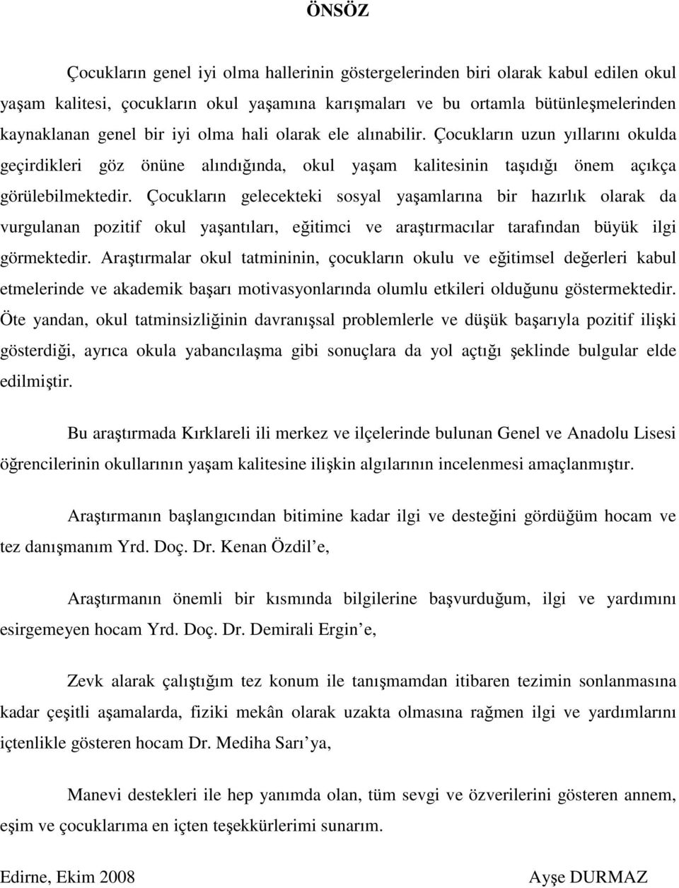 Çocukların gelecekteki sosyal yaşamlarına bir hazırlık olarak da vurgulanan pozitif okul yaşantıları, eğitimci ve araştırmacılar tarafından büyük ilgi görmektedir.