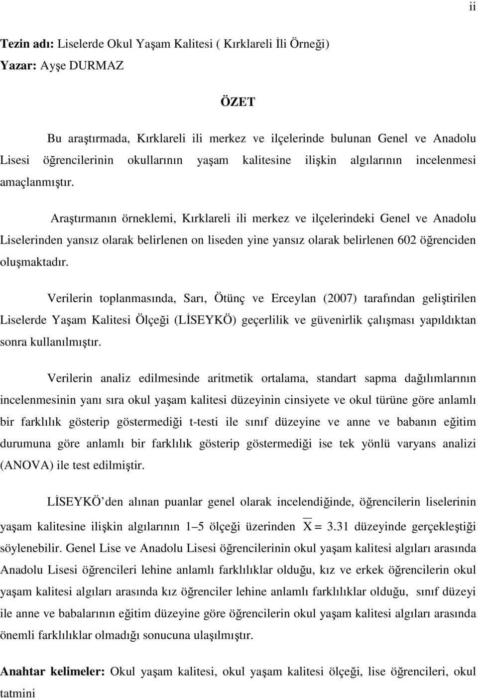 Araştırmanın örneklemi, Kırklareli ili merkez ve ilçelerindeki Genel ve Anadolu Liselerinden yansız olarak belirlenen on liseden yine yansız olarak belirlenen 602 öğrenciden oluşmaktadır.