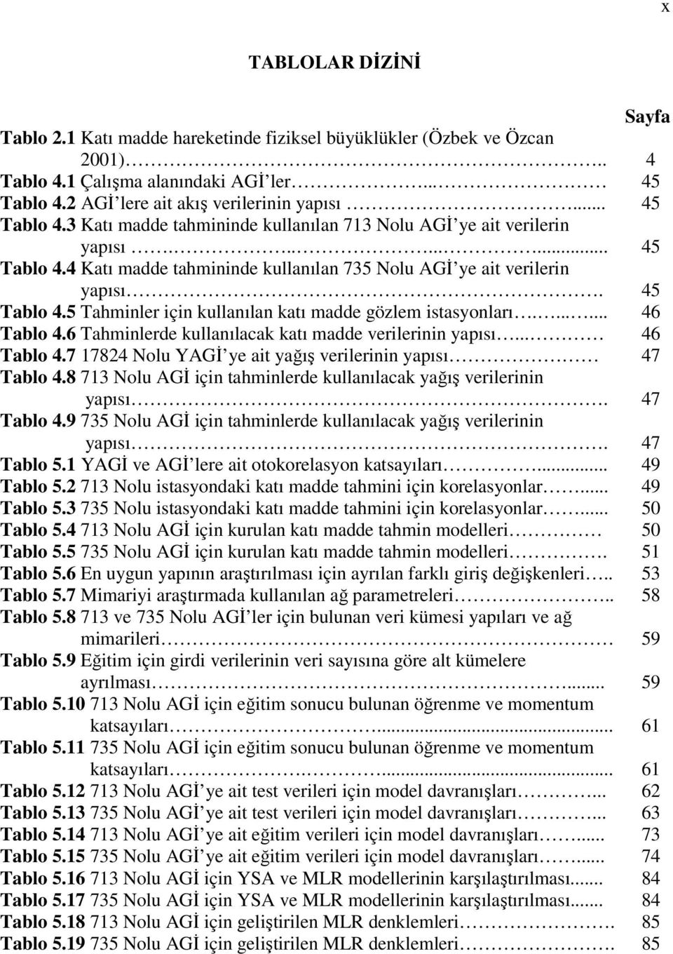 ...... 46 Tablo 4.6 Tahminlerde kullanılacak katı madde verilerinin yapısı... 46 Tablo 4.7 17824 Nolu YAGİ ye ait yağış verilerinin yapısı 47 Tablo 4.