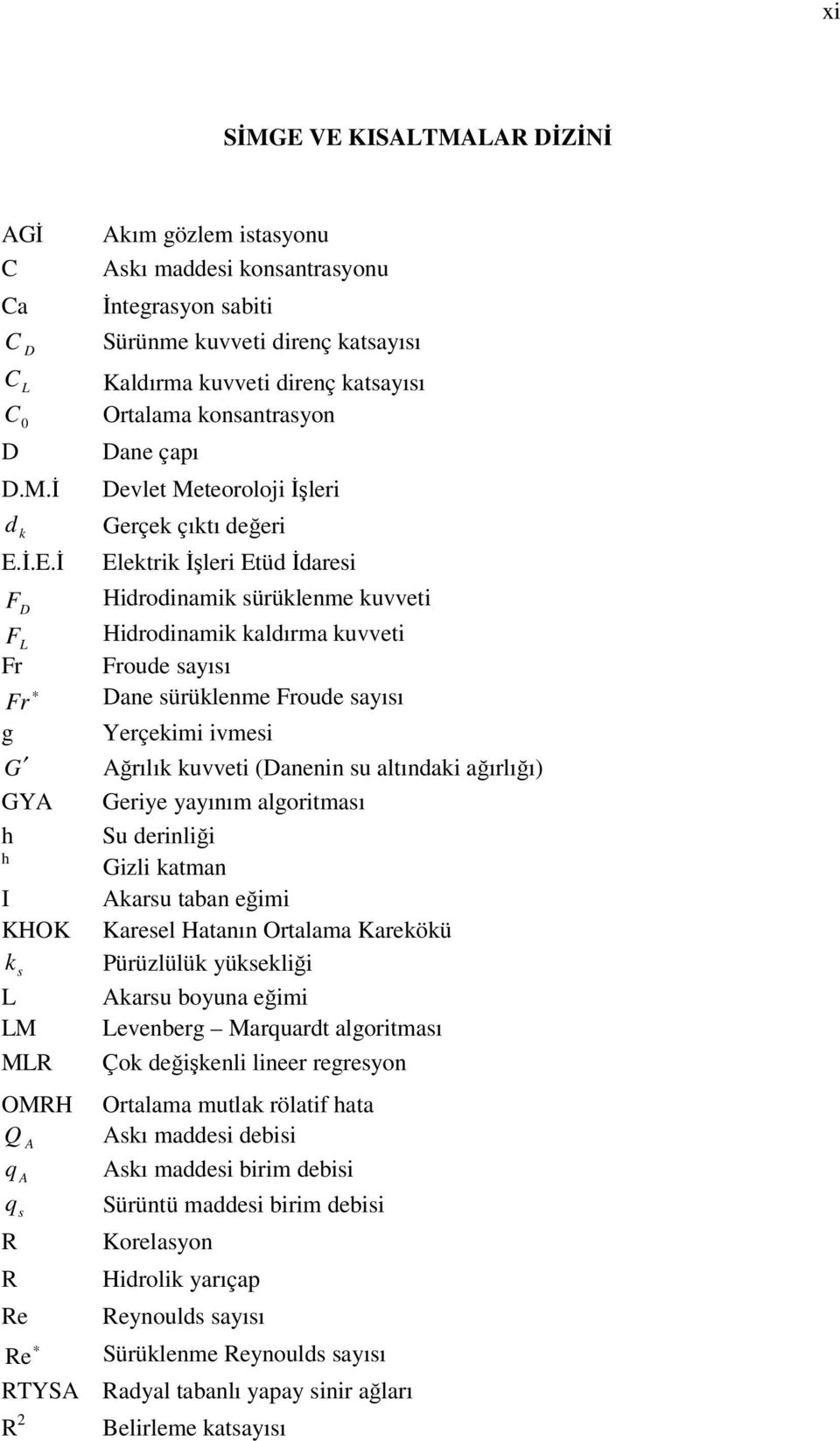 İ.E.İ F D F Fr L Fr g Dane çapı Devlet Meteoroloji İşleri Gerçek çıktı değeri Elektrik İşleri Etüd İdaresi Hidrodinamik sürüklenme kuvveti Hidrodinamik kaldırma kuvveti Froude sayısı Dane sürüklenme