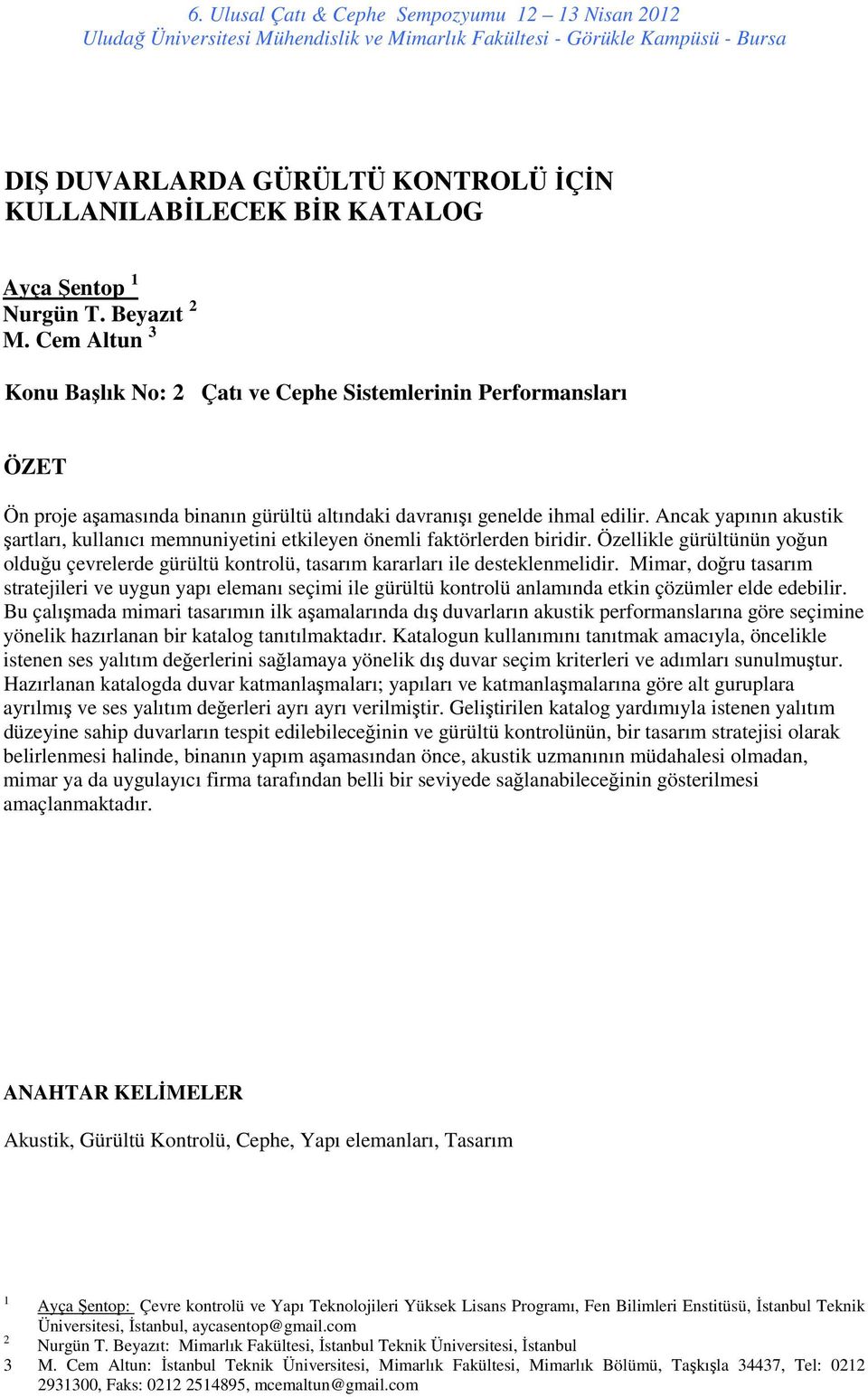 Ancak yapının akustik şartları, kullanıcı memnuniyetini etkileyen önemli faktörlerden biridir. Özellikle gürültünün yoğun olduğu çevrelerde gürültü kontrolü, tasarım kararları ile desteklenmelidir.