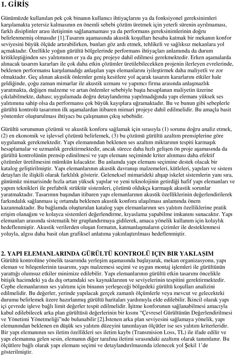 Tasarım aşamasında akustik koşulları hesaba katmak bir mekanın konfor seviyesini büyük ölçüde artırabilirken, bunları göz ardı etmek, tehlikeli ve sağlıksız mekanlara yol açmaktadır.