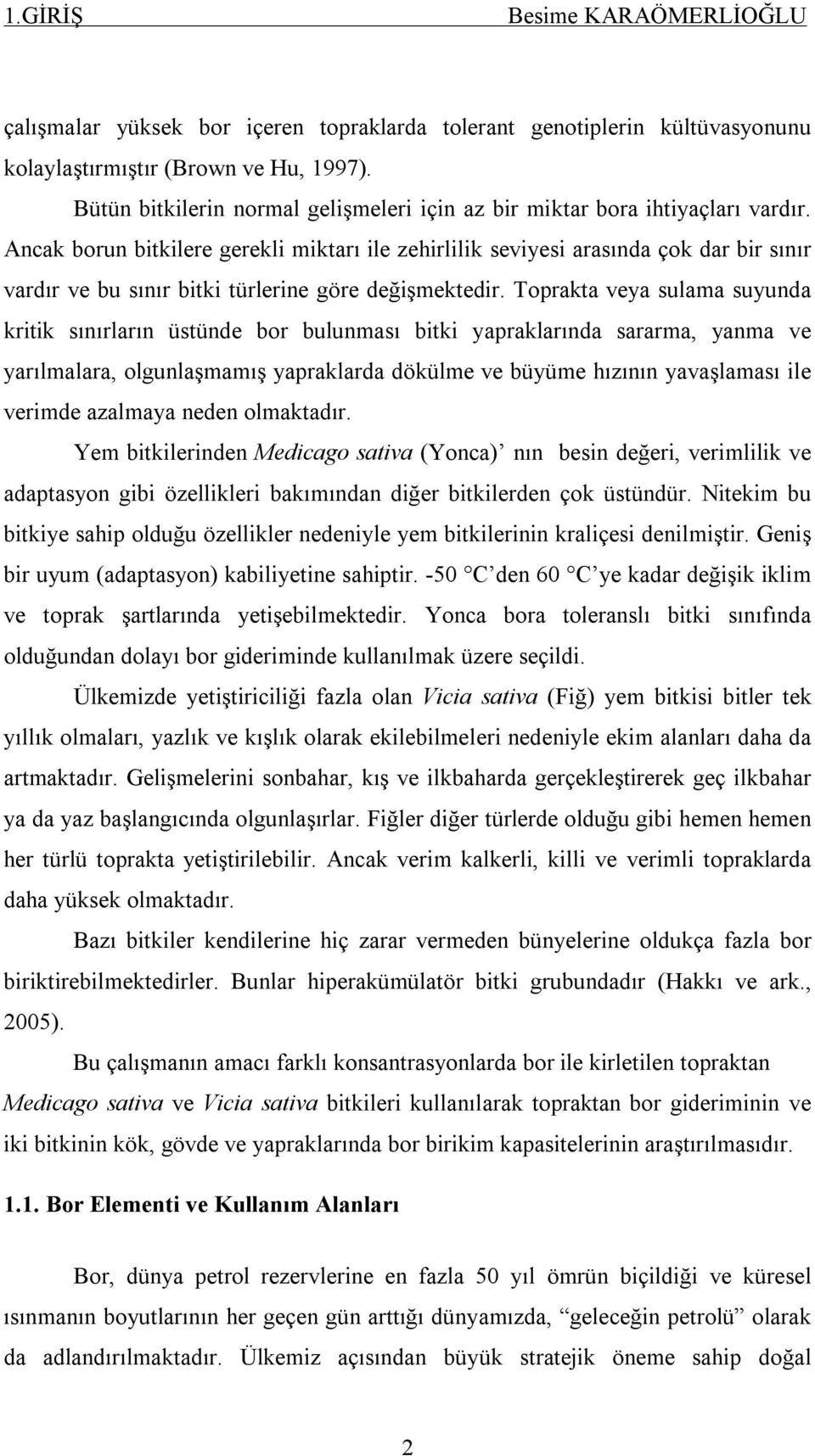 Ancak borun bitkilere gerekli miktarı ile zehirlilik seviyesi arasında çok dar bir sınır vardır ve bu sınır bitki türlerine göre değişmektedir.