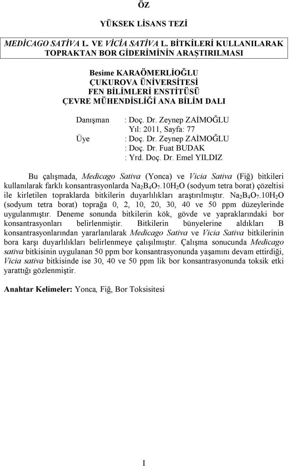 Zeynep ZAİMOĞLU Yıl: 2011, Sayfa: 77 : Doç. Dr. Zeynep ZAİMOĞLU : Doç. Dr. Fuat BUDAK : Yrd. Doç. Dr. Emel YILDIZ Bu çalışmada, Medicago Sativa (Yonca) ve Vicia Sativa (Fiğ) bitkileri kullanılarak farklı konsantrasyonlarda Na 2 B 4 O 7.