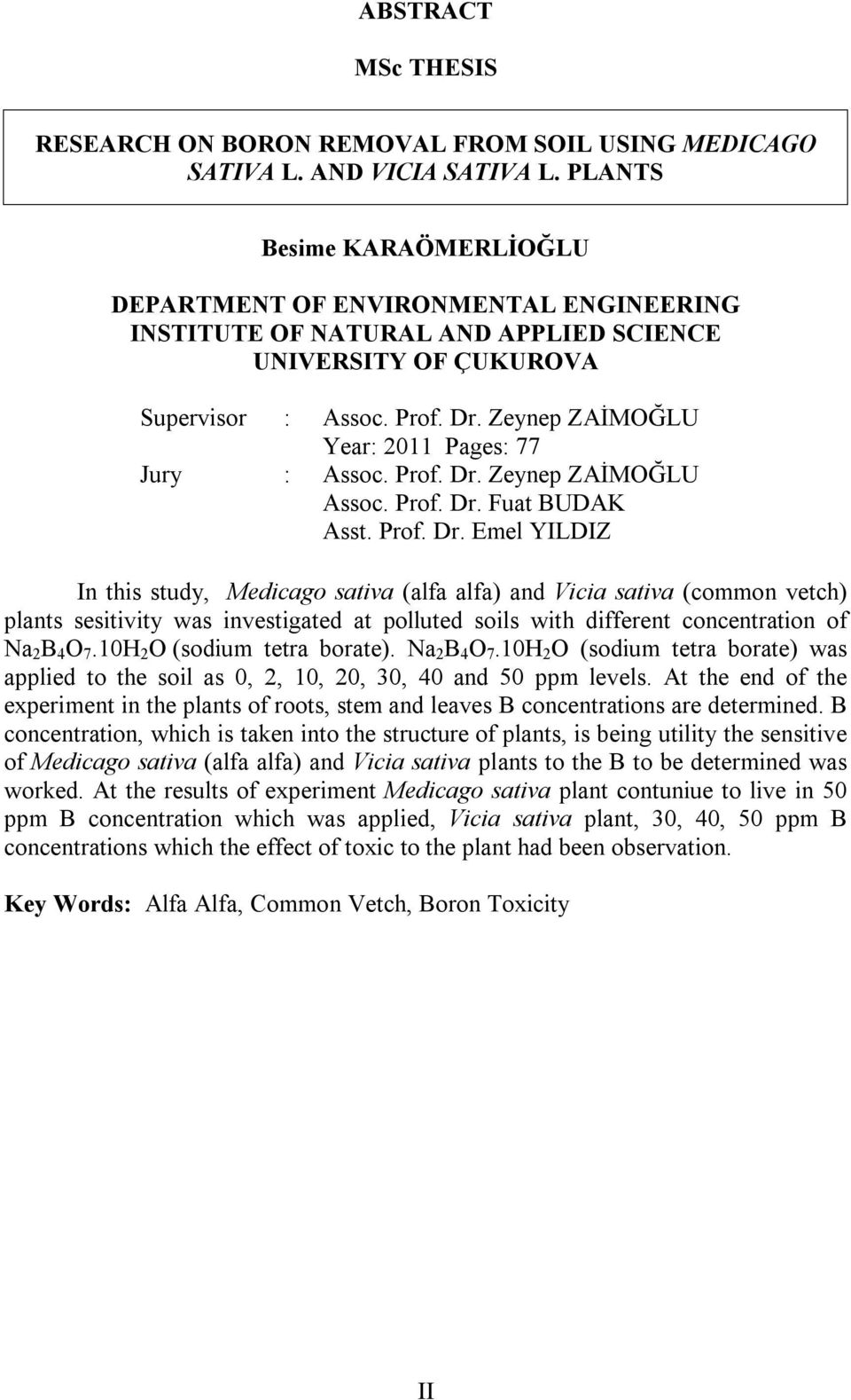 Prof. Dr. Fuat BUDAK Asst. Prof. Dr. Emel YILDIZ In this study, Medicago sativa (alfa alfa) and Vicia sativa (common vetch) plants sesitivity was investigated at polluted soils with different concentration of Na 2 B 4 O 7.