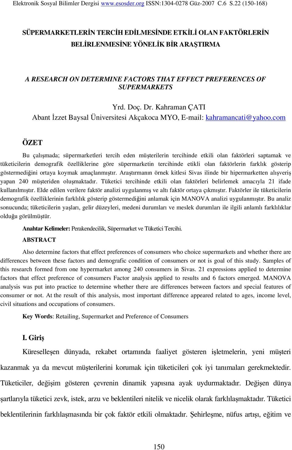 com ÖZET Bu çalışmada; süpermarketleri tercih eden müşterilerin tercihinde etkili olan faktörleri saptamak ve tüketicilerin demografik özelliklerine göre süpermarketin tercihinde etikli olan