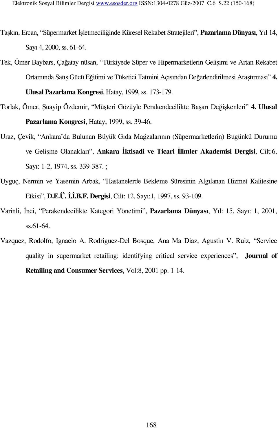 Ulusal Pazarlama Kongresi, Hatay, 1999, ss. 173-179. Torlak, Ömer, Şuayip Özdemir, Müşteri Gözüyle Perakendecilikte Başarı Değişkenleri 4. Ulusal Pazarlama Kongresi, Hatay, 1999, ss. 39-46.