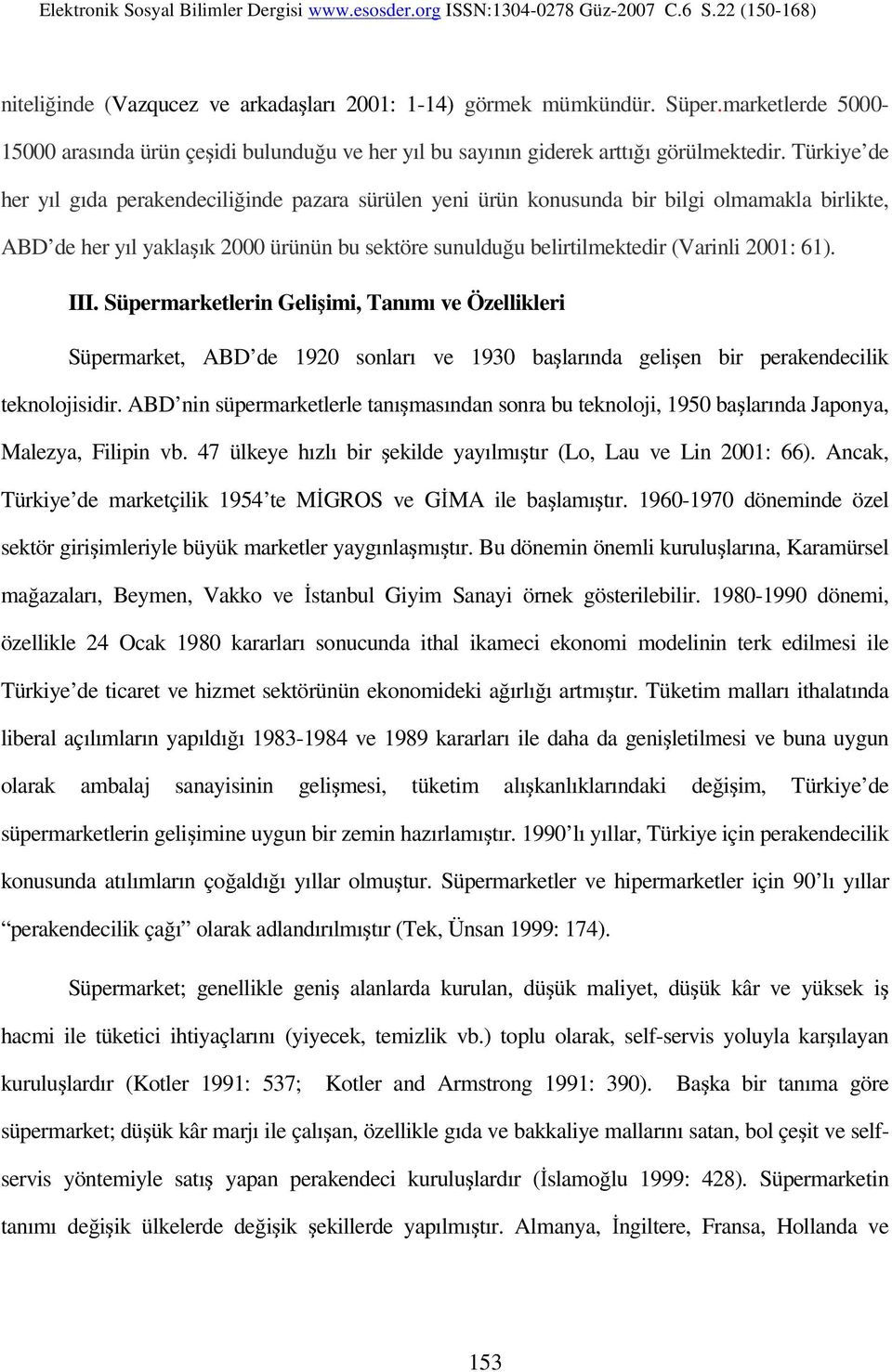 61). III. Süpermarketlerin Gelişimi, Tanımı ve Özellikleri Süpermarket, ABD de 1920 sonları ve 1930 başlarında gelişen bir perakendecilik teknolojisidir.