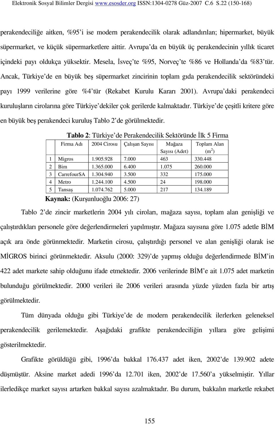 Ancak, Türkiye de en büyük beş süpermarket zincirinin toplam gıda perakendecilik sektöründeki payı 1999 verilerine göre %4 tür (Rekabet Kurulu Kararı 2001).