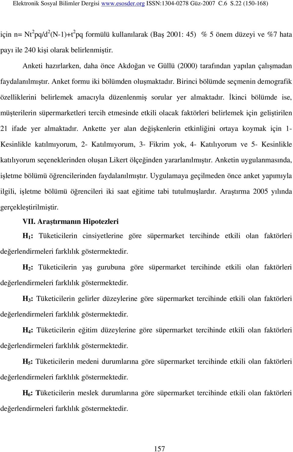 Birinci bölümde seçmenin demografik özelliklerini belirlemek amacıyla düzenlenmiş sorular yer almaktadır.