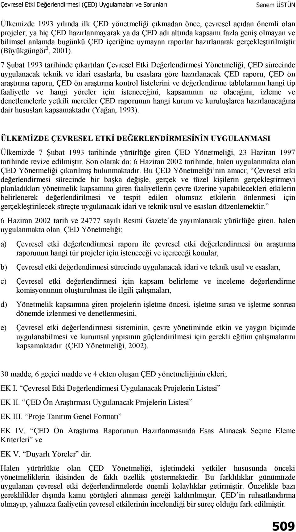 7 Şubat 1993 tarihinde çıkartılan Çevresel Etki Değerlendirmesi Yönetmeliği, ÇED sürecinde uygulanacak teknik ve idari esaslarla, bu esaslara göre hazırlanacak ÇED raporu, ÇED ön araştırma raporu,