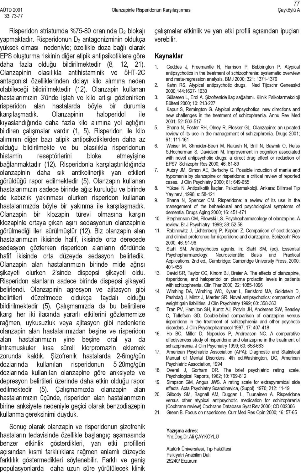 Olanzapinin olasılıkla antihistaminik ve 5HT-2C antagonist özelliklerinden dolayı kilo alımına neden olabileceği bildirilmektedir (12).